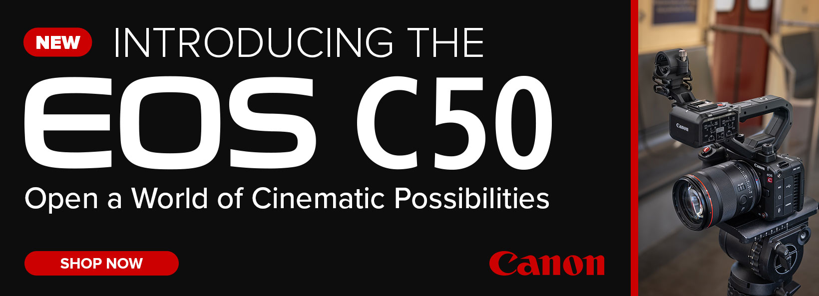 Canon EOS C50. Open a World of Cinematic Possibilites. Shop Now.